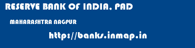 RESERVE BANK OF INDIA, PAD  MAHARASHTRA NAGPUR    banks information 